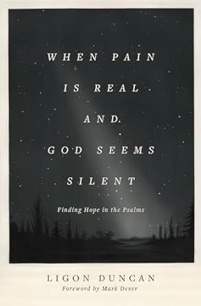 When Pain is Real and God Seems Silent -Ligon Duncan